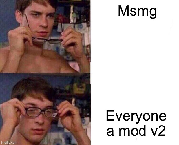 Spiderman Glasses | Msmg; Everyone a mod v2 | image tagged in spiderman glasses | made w/ Imgflip meme maker