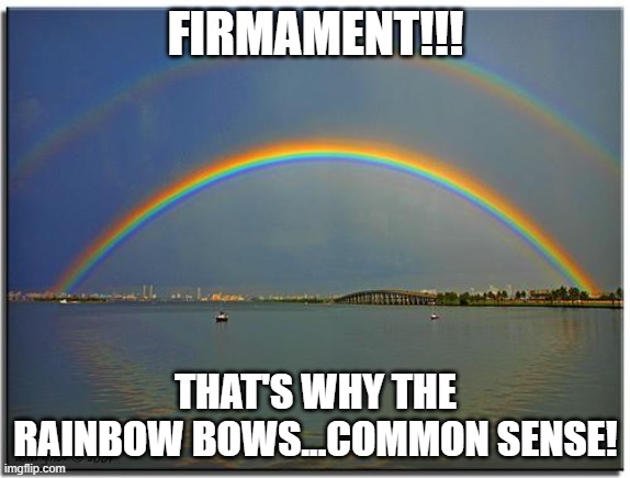 ;o) | FIRMAMENT!!! THAT'S WHY THE RAINBOW BOWS...COMMON SENSE! | image tagged in double rainbow | made w/ Imgflip meme maker