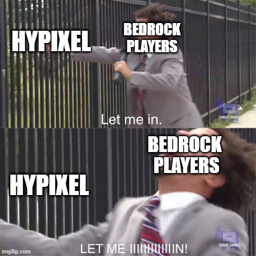 fun fact I made this was my first ever meme and I made it a year ago | BEDROCK PLAYERS; HYPIXEL; BEDROCK 
PLAYERS; HYPIXEL | image tagged in let me in,hypixel,gaming,minecraft,amogus | made w/ Imgflip meme maker