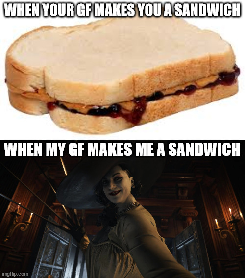 Lady Sandwich | WHEN YOUR GF MAKES YOU A SANDWICH; WHEN MY GF MAKES ME A SANDWICH | image tagged in peanut butter sandwich,resident evil village lady dimitrescu claws | made w/ Imgflip meme maker
