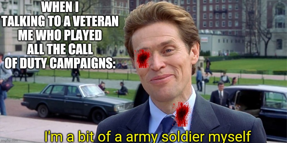 Welcome to Task Force 141 | WHEN I TALKING TO A VETERAN
ME WHO PLAYED ALL THE CALL OF DUTY CAMPAIGNS:; I'm a bit of a army soldier myself | image tagged in you know i'm something of a scientist myself | made w/ Imgflip meme maker