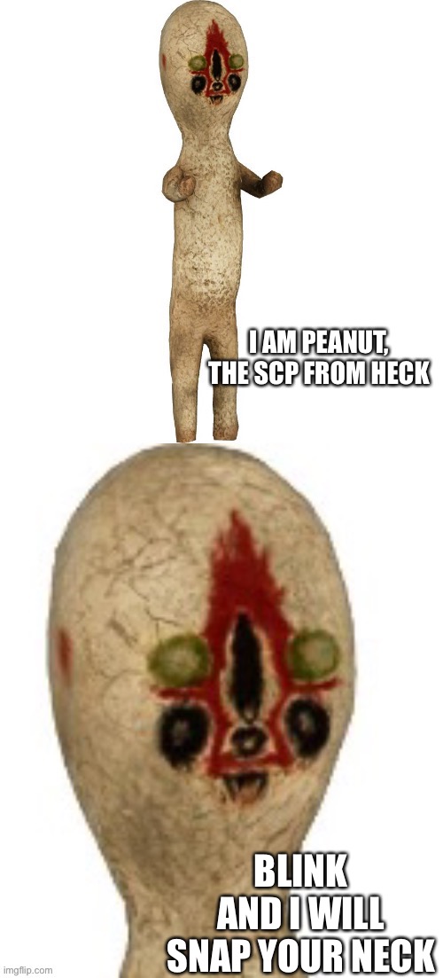 For you SCP fans | I AM PEANUT, THE SCP FROM HECK; BLINK AND I WILL SNAP YOUR NECK | image tagged in peanut lorax | made w/ Imgflip meme maker