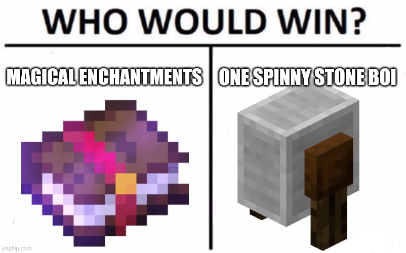 Who Would Win? | MAGICAL ENCHANTMENTS; ONE SPINNY STONE BOI | image tagged in memes,who would win | made w/ Imgflip meme maker