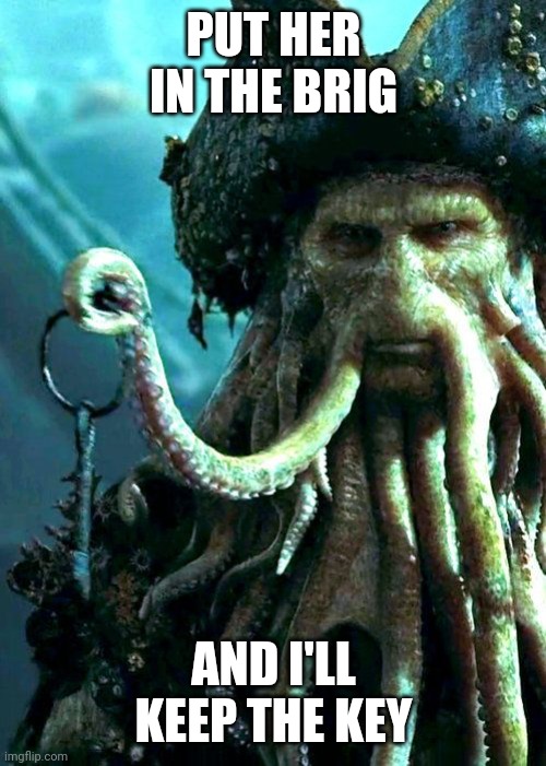 PUT HER IN THE BRIG AND I'LL KEEP THE KEY | made w/ Imgflip meme maker