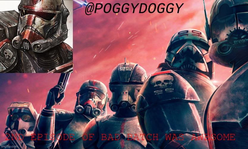 Poggydoggy temp | 2ND EPISODE OF BAD BATCH WAS AWESOME | image tagged in poggydoggy temp | made w/ Imgflip meme maker