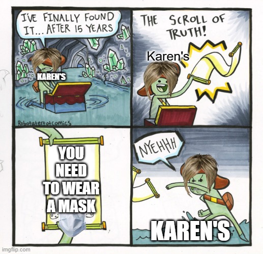 The Scroll Of Truth Meme | Karen's; KAREN'S; YOU NEED TO WEAR A MASK; KAREN'S | image tagged in memes,the scroll of truth | made w/ Imgflip meme maker
