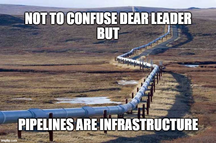 Pipeline | NOT TO CONFUSE DEAR LEADER

BUT; PIPELINES ARE INFRASTRUCTURE | image tagged in pipeline | made w/ Imgflip meme maker