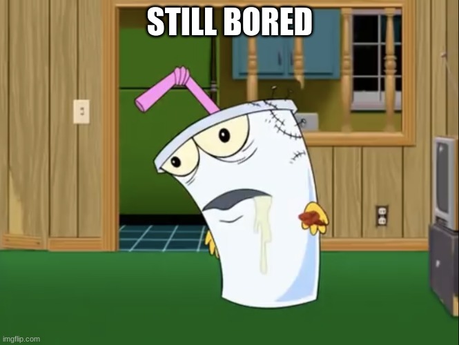 Master Shake with Brain Surgery | STILL BORED | image tagged in master shake with brain surgery | made w/ Imgflip meme maker