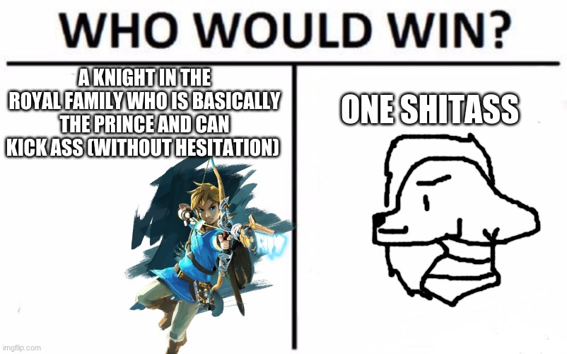 Who Would Win? Meme | A KNIGHT IN THE ROYAL FAMILY WHO IS BASICALLY THE PRINCE AND CAN KICK ASS (WITHOUT HESITATION); ONE SHITASS | image tagged in memes,who would win | made w/ Imgflip meme maker