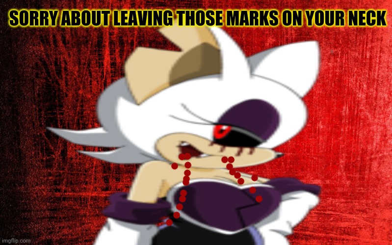 Vampire bat dating problems | SORRY ABOUT LEAVING THOSE MARKS ON YOUR NECK | image tagged in rougeexe,rouge the bat,vampire,blood sucker,dating problems | made w/ Imgflip meme maker