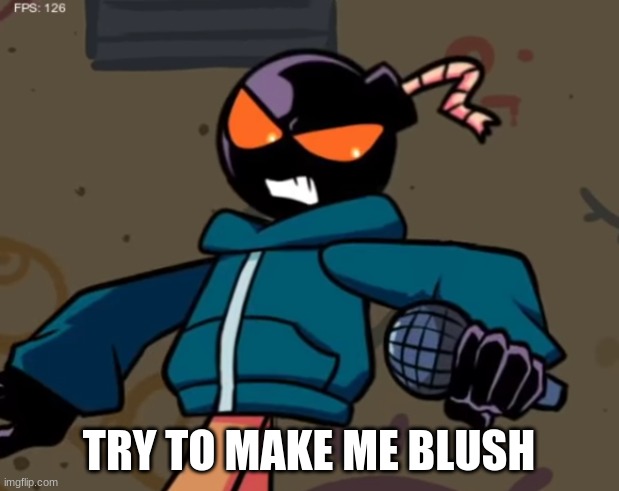 Whitty | TRY TO MAKE ME BLUSH | image tagged in whitty | made w/ Imgflip meme maker