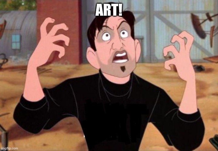 Artist yelling ART | ART! | image tagged in artist yelling art | made w/ Imgflip meme maker