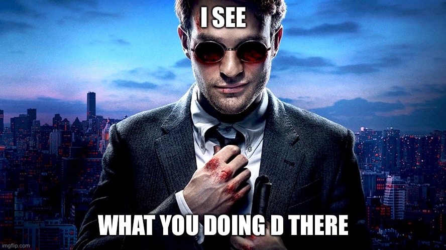 Daredevil I see what you did there | I SEE WHAT YOU DOING D THERE | image tagged in daredevil i see what you did there | made w/ Imgflip meme maker