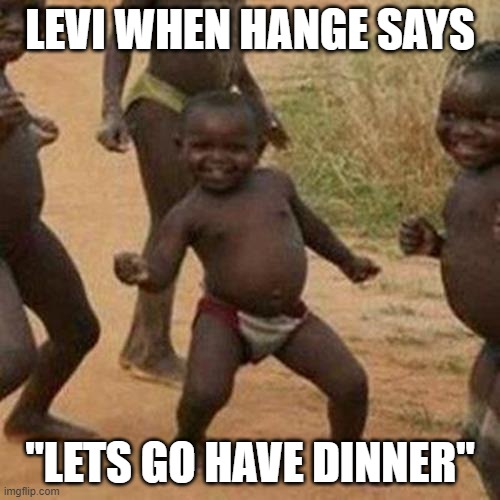 Third World Success Kid | LEVI WHEN HANGE SAYS; "LETS GO HAVE DINNER" | image tagged in memes,third world success kid | made w/ Imgflip meme maker