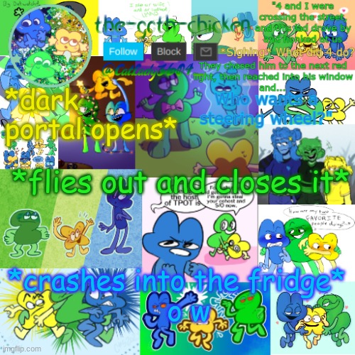 what would you do | *dark portal opens*; *flies out and closes it*; *crashes into the fridge*
o w | image tagged in the-goth-chicken's announcement template 22 | made w/ Imgflip meme maker