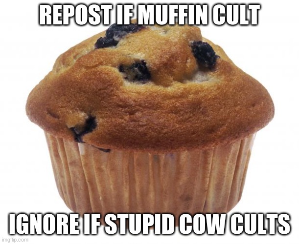 muffin bad | REPOST IF MUFFIN CULT; IGNORE IF STUPID COW CULTS | image tagged in popular opinion muffin | made w/ Imgflip meme maker