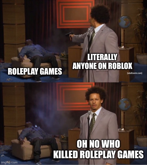 roleplay games | LITERALLY ANYONE ON ROBLOX; ROLEPLAY GAMES; OH NO WHO KILLED ROLEPLAY GAMES | image tagged in memes,who killed hannibal | made w/ Imgflip meme maker