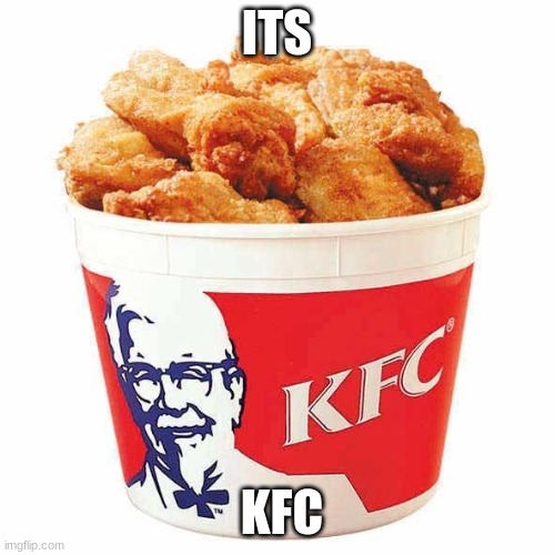KFC Bucket | ITS KFC | image tagged in kfc bucket | made w/ Imgflip meme maker