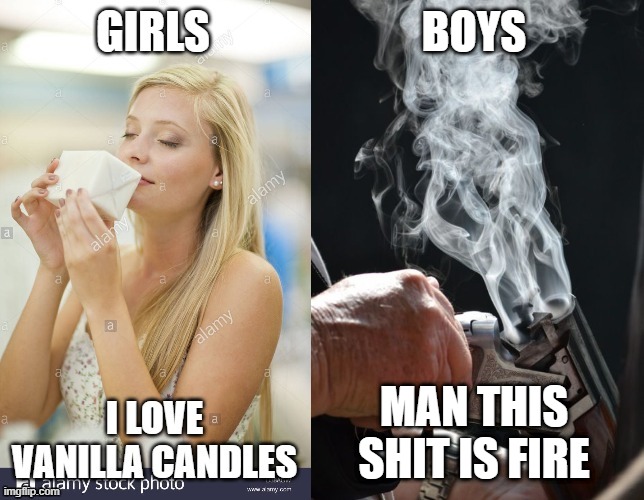 guns | BOYS; MAN THIS SHIT IS FIRE | image tagged in guns,boys,girls,candles | made w/ Imgflip meme maker