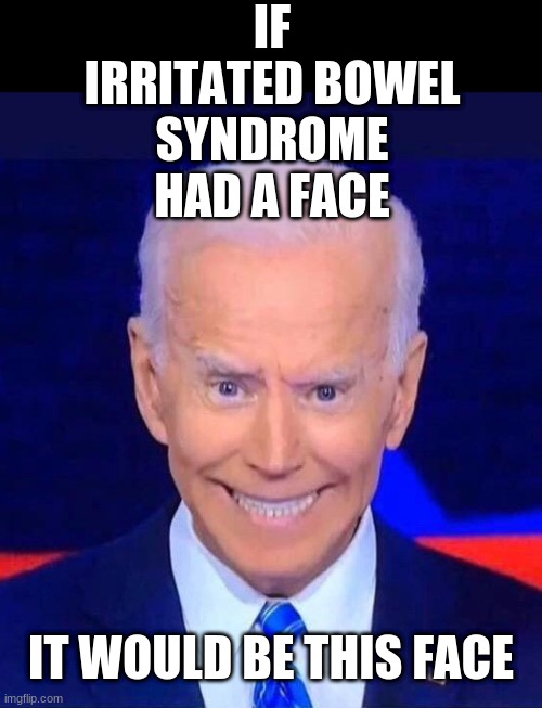 IF IRRITATED BOWEL SYNDROME HAD A FACE; IT WOULD BE THIS FACE | image tagged in joe biden,voter fraud,election fraud,political,politics | made w/ Imgflip meme maker