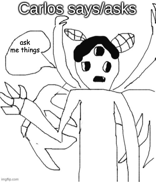 Ask my main oc some things | ask me things | image tagged in carlos asks/says | made w/ Imgflip meme maker