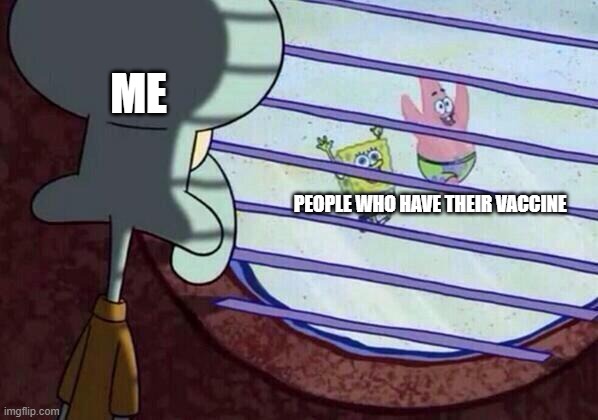 Squidward window | ME; PEOPLE WHO HAVE THEIR VACCINE | image tagged in squidward window,covid-19 | made w/ Imgflip meme maker