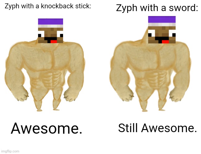 Zyph Meme 13 | Zyph with a knockback stick:; Zyph with a sword:; Awesome. Still Awesome. | image tagged in memes,buff doge vs cheems | made w/ Imgflip meme maker