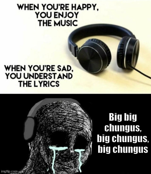 Big Chungus | Big big chungus, big chungus, big chungus | image tagged in when you re happy you enjoy the music,big chungus | made w/ Imgflip meme maker