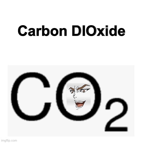 It’s me, Dio! | Carbon DIOxide | image tagged in memes,funny,dio,anime | made w/ Imgflip meme maker