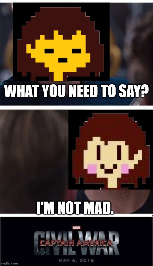 Chara attempts to tell the truth | WHAT YOU NEED TO SAY? I'M NOT MAD. | image tagged in undertale civil war,chara,frisk | made w/ Imgflip meme maker