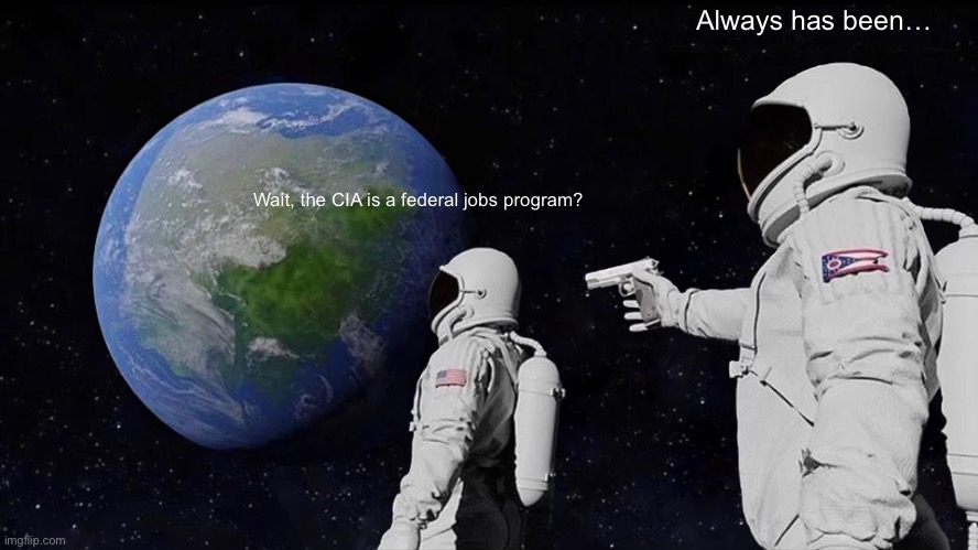 Always Has Been Meme | Always has been…; Wait, the CIA is a federal jobs program? | image tagged in memes,always has been | made w/ Imgflip meme maker