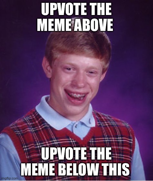 Above and below | UPVOTE THE MEME ABOVE; UPVOTE THE MEME BELOW THIS | image tagged in memes,upvotes,upvote | made w/ Imgflip meme maker