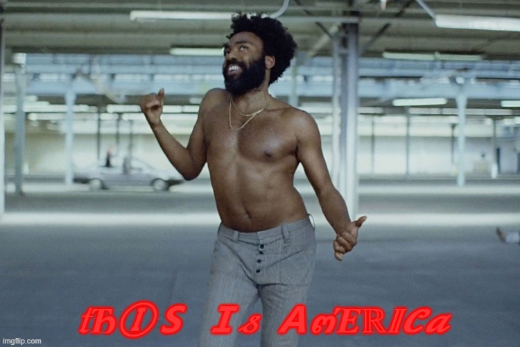 this is america | ?ЂⒾＳ Ｉ? Ａ๓Έℝ??? | image tagged in this is america | made w/ Imgflip meme maker