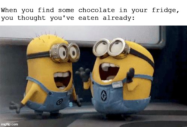 rare finds | When you find some chocolate in your fridge, 
you thought you've eaten already: | image tagged in memes,excited minions | made w/ Imgflip meme maker