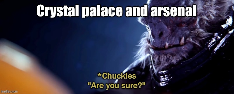 Are you sure | Crystal palace and arsenal | image tagged in are you sure | made w/ Imgflip meme maker