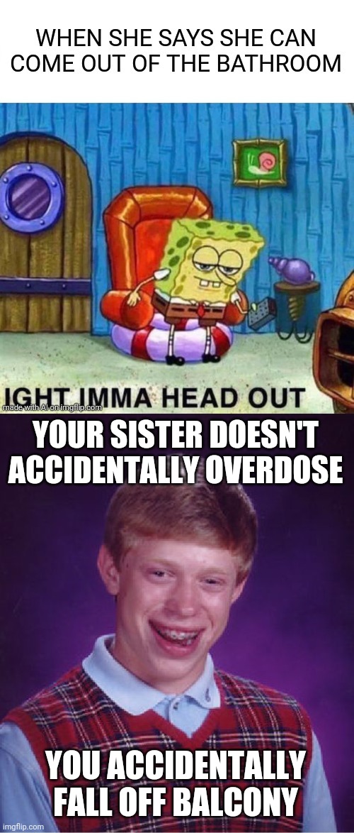 Dark and Bizarre | YOUR SISTER DOESN'T ACCIDENTALLY OVERDOSE; YOU ACCIDENTALLY FALL OFF BALCONY | image tagged in memes,bad luck brian | made w/ Imgflip meme maker