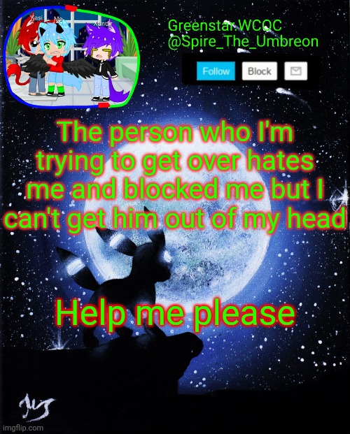 Spire announcement (Greenstar.WCOC) | The person who I'm trying to get over hates me and blocked me but I can't get him out of my head; Help me please | image tagged in spire announcement greenstar wcoc | made w/ Imgflip meme maker