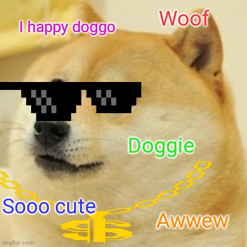 Doge Meme | Woof; I happy doggo; Doggie; Sooo cute; Awwew | image tagged in memes,doge | made w/ Imgflip meme maker