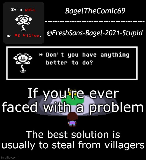 yes | If you're ever faced with a problem; The best solution is usually to steal from villagers | image tagged in announcement thing 11 | made w/ Imgflip meme maker