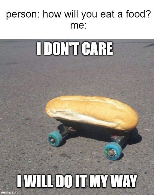 https://docs.google.com/presentation/d/1KQfToRZ3znsFO6F2mTSo6R4xWLYk7fhn3mLZ2YW3Roc/edit#slide=id.p google slides version | person: how will you eat a food?
me:; I DON'T CARE; I WILL DO IT MY WAY | image tagged in hot dog car,memes | made w/ Imgflip meme maker