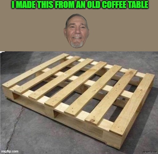 I MADE THIS FROM AN OLD COFFEE TABLE | made w/ Imgflip meme maker