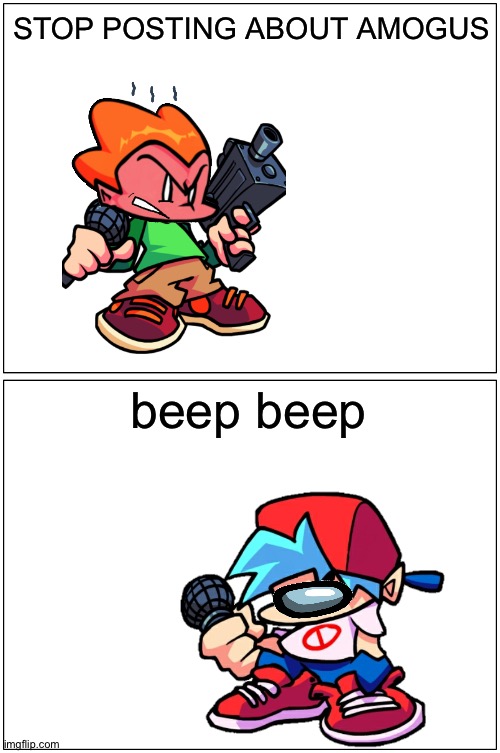 beep beep | STOP POSTING ABOUT AMOGUS; beep beep | image tagged in memes,blank comic panel 1x2,among us,amogus,friday night funkin | made w/ Imgflip meme maker