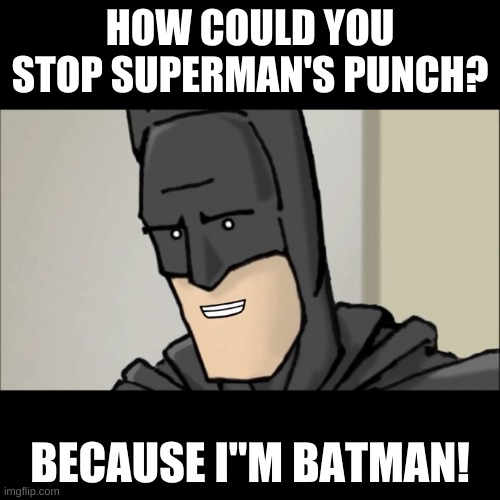 As simple as that | HOW COULD YOU STOP SUPERMAN'S PUNCH? BECAUSE I"M BATMAN! | image tagged in because i'm batman | made w/ Imgflip meme maker