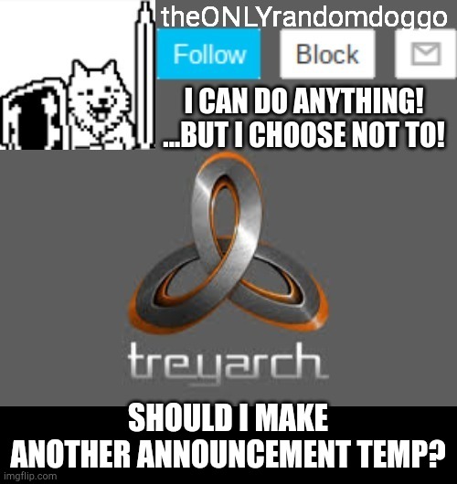 theONLYrandomdoggo's announcement updated | SHOULD I MAKE ANOTHER ANNOUNCEMENT TEMP? | image tagged in theonlyrandomdoggo's announcement updated | made w/ Imgflip meme maker