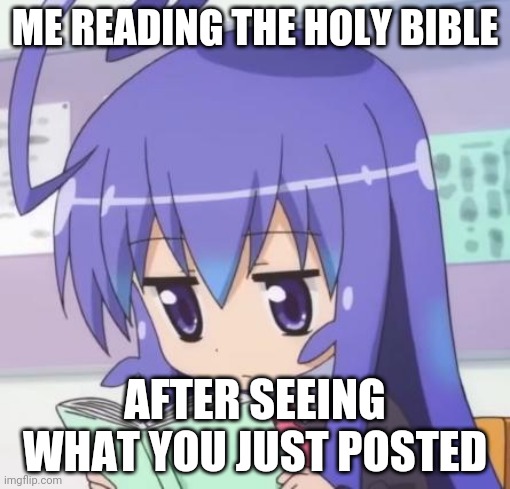 Reading the holy bible as we should??? | ME READING THE HOLY BIBLE; AFTER SEEING WHAT YOU JUST POSTED | image tagged in holy bible | made w/ Imgflip meme maker