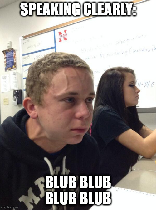 clear | SPEAKING CLEARLY:; BLUB BLUB BLUB BLUB | image tagged in hold fart | made w/ Imgflip meme maker