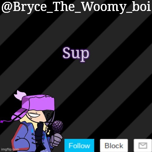 Bryce_The_Woomy_boi darkmode | Sup | image tagged in bryce_the_woomy_boi darkmode | made w/ Imgflip meme maker
