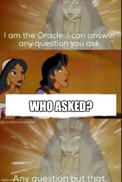 not even the oracle can find who tf asked | WHO ASKED? | image tagged in memes,the oracle | made w/ Imgflip meme maker