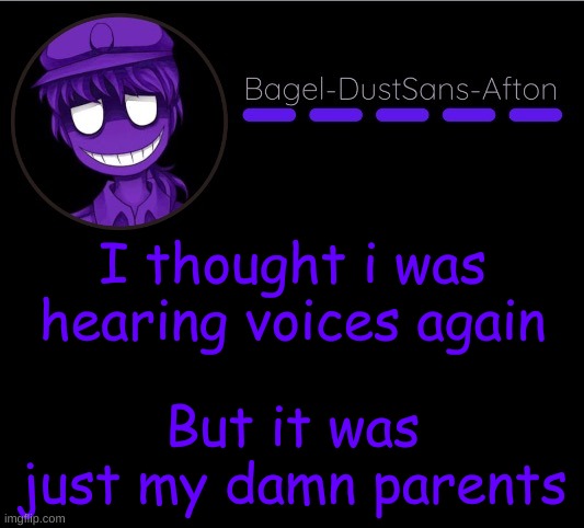 *screams into pillow | I thought i was hearing voices again; But it was just my damn parents | image tagged in announcement thing 12 | made w/ Imgflip meme maker