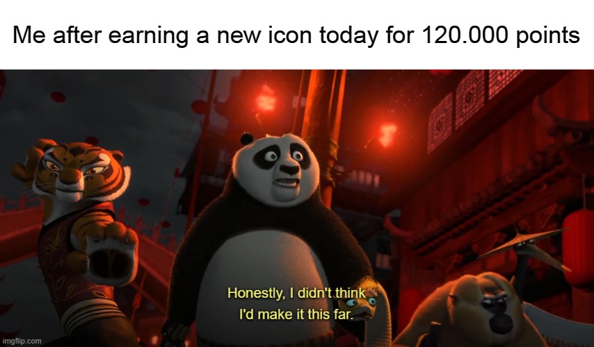 thank you | Me after earning a new icon today for 120.000 points | image tagged in honestly i didn't think i'd get this far - kung fu panda | made w/ Imgflip meme maker
